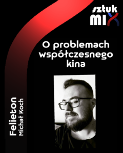 Read more about the article Michał Koch – „O problemach współczesnego kina” [Felieton]