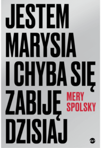 Read more about the article Mery Spolsky – „Jestem Marysia i chyba się zabiję dzisiaj”, wyd. Wielka Litera, książka [Recenzja]