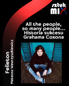 Read more about the article Mateusz Wawrzyszkiewicz – “All the people, so many people… Historia sukcesu Grahama Coxona” [Felieton]