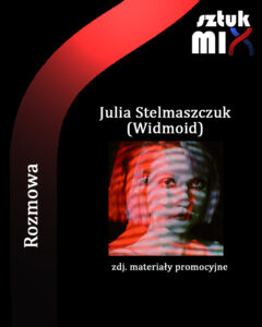 Read more about the article Julia Stelmaszczuk (Widmoid) [Rozmowa]