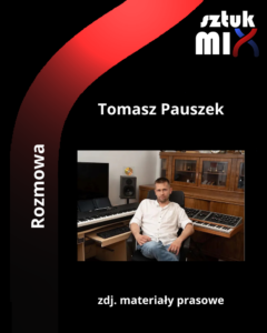 Read more about the article Tomasz Pauszek [Rozmowa]