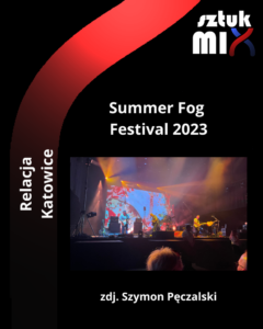 Read more about the article Summer Fog Festival 2023, Spodek, Katowice, 15-16.07.2023 [Relacja z drugiego dnia]