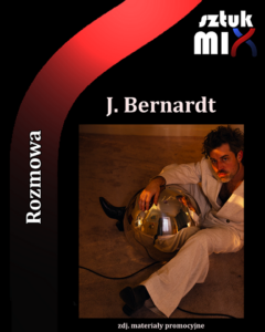 Read more about the article J. Bernardt [Rozmowa, Interview]