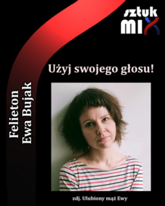 Read more about the article Ewa Bujak – „Użyj swojego głosu!” [Felieton]