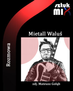 Read more about the article Mietall Waluś [Rozmowa]