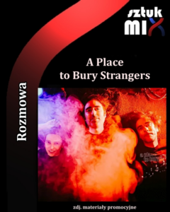 Read more about the article A Place To Bury Strangers [Rozmowa]