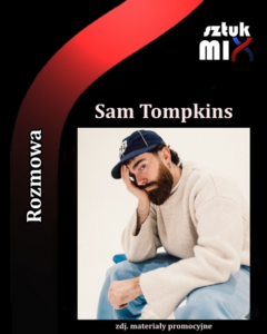 Read more about the article Sam Tompkins [Rozmowa, Interview]