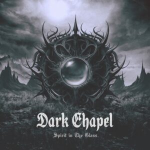 Read more about the article Dark Chapel – “Spirit In The Glass” [Recenzja] , Wyd. MNRK Heavy