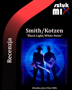 Read more about the article Smith/Kotzen – „Black Light/White Noise” [Recenzja], wyd. BMG