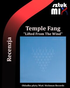 Read more about the article Temple Fang – „Lifted From The Wind” [Recenzja] wyd. Stickman Records