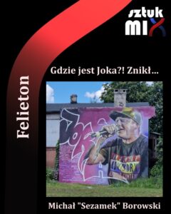 Read more about the article Michał „Sezamek” Borowski – „Gdzie jest Joka?! Znikł…” [Felieton]
