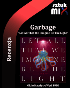 Read more about the article Garbage – „Let All That We Imagine Be The Light” [Recenzja] wyd. BMG