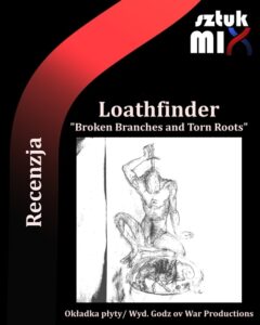 Read more about the article Loathfinder – „Broken Branches and Torn Roots” [Recenzja], wyd. Godz ov War Productions